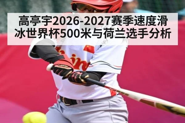 高亭宇2026-2027赛季速度滑冰世界杯500米与荷兰选手分析 - kaiyun